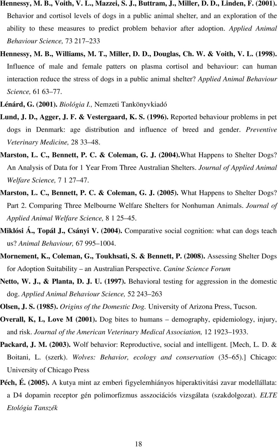 Applied Animal Behaviour Science, 73 217 233 Hennessy, M. B., Williams, M. T., Miller, D. D., Douglas, Ch. W. & Voith, V. L. (1998).