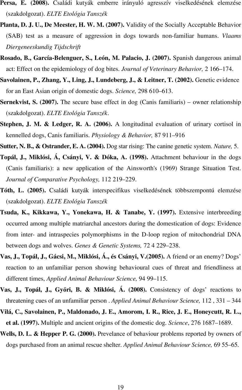 Palacio, J. (2007). Spanish dangerous animal act: Effect on the epidemiology of dog bites. Journal of Veterinary Behavior, 2 166 174. Savolainen, P., Zhang, Y., Ling, J., Lundeberg, J., & Leitner, T.