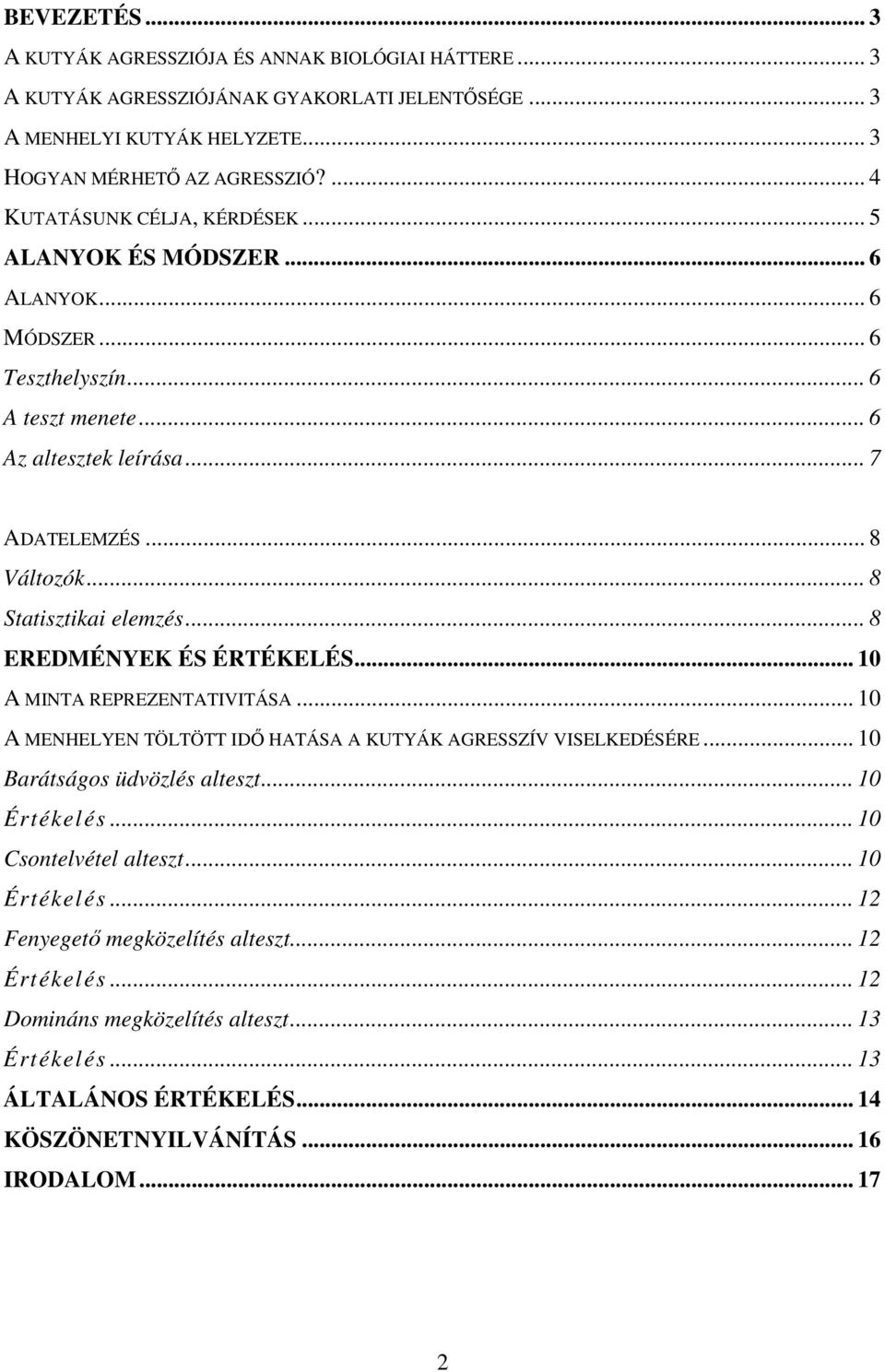 .. 8 Statisztikai elemzés... 8 EREDMÉNYEK ÉS ÉRTÉKELÉS... 10 A MINTA REPREZENTATIVITÁSA... 10 A MENHELYEN TÖLTÖTT IDİ HATÁSA A KUTYÁK AGRESSZÍV VISELKEDÉSÉRE... 10 Barátságos üdvözlés alteszt.