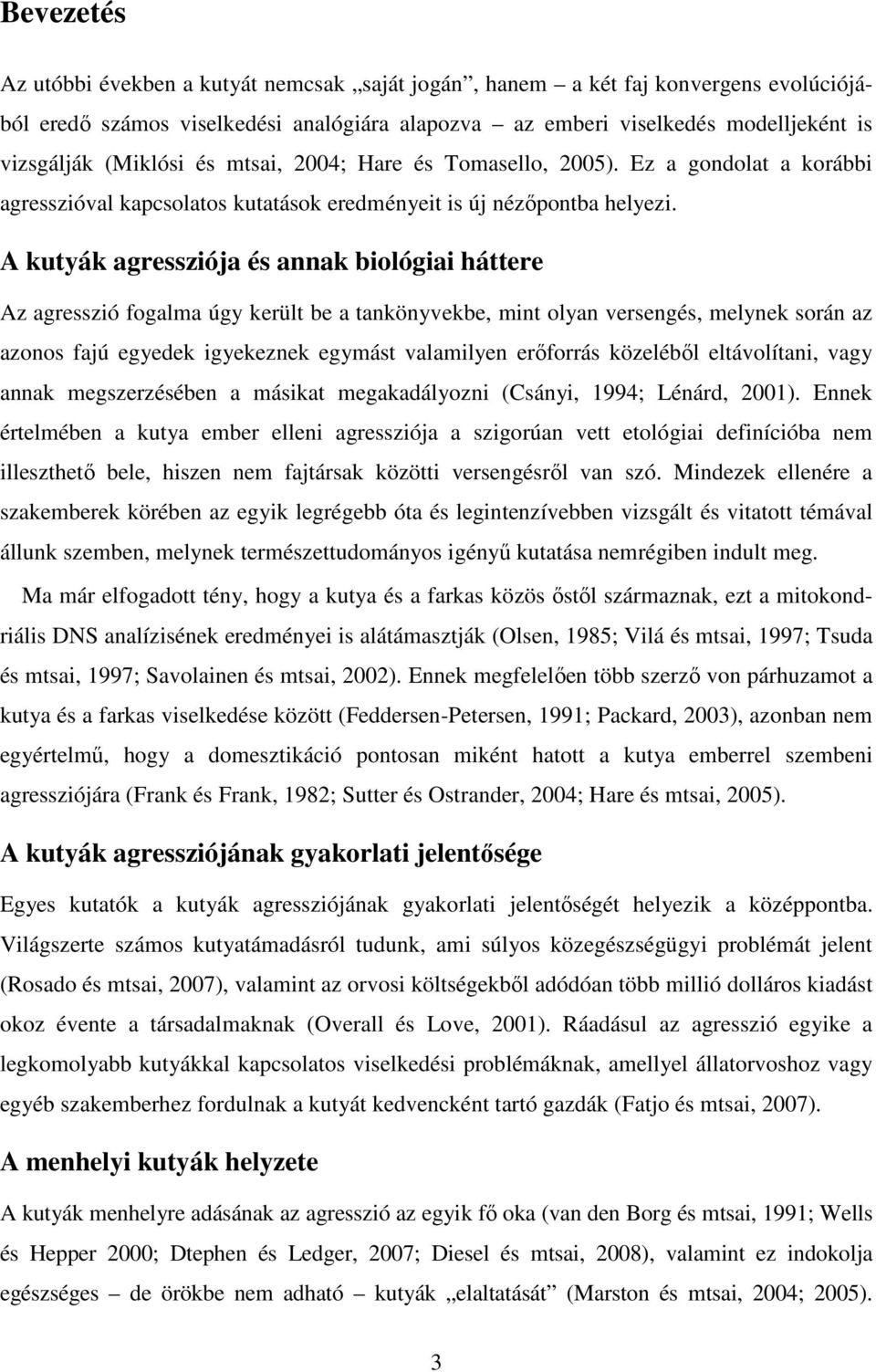 A kutyák agressziója és annak biológiai háttere Az agresszió fogalma úgy került be a tankönyvekbe, mint olyan versengés, melynek során az azonos fajú egyedek igyekeznek egymást valamilyen erıforrás