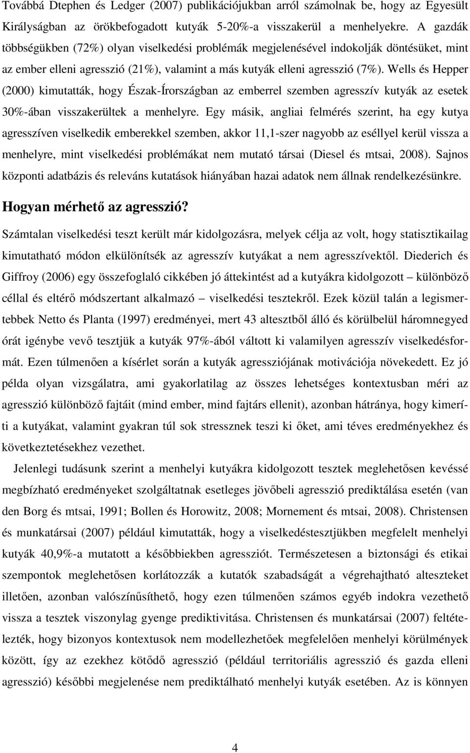 Wells és Hepper (2000) kimutatták, hogy Észak-Írországban az emberrel szemben agresszív kutyák az esetek 30%-ában visszakerültek a menhelyre.