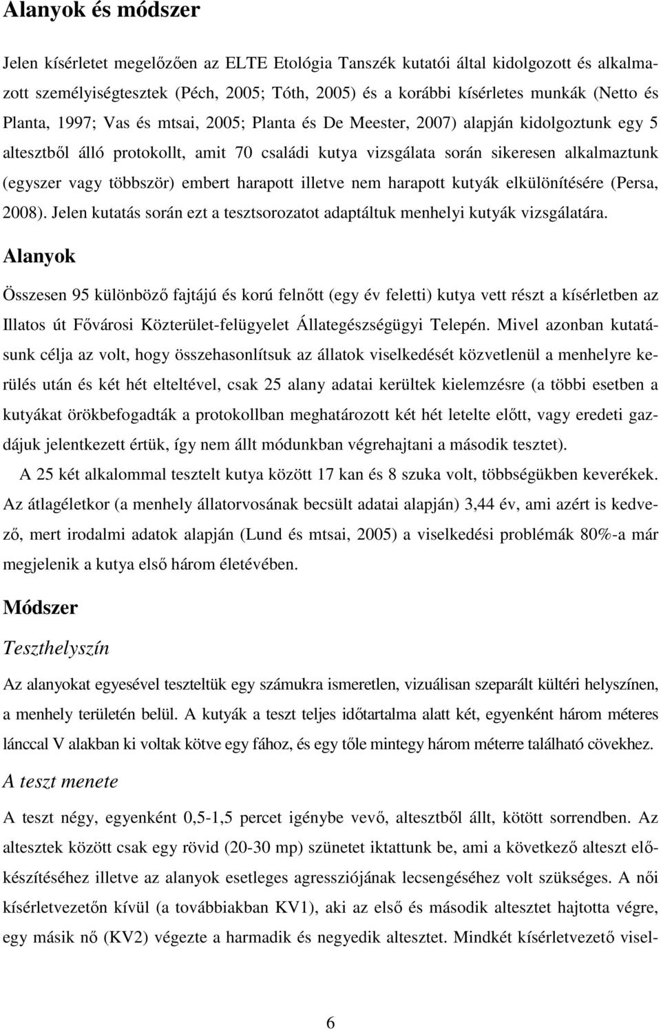 többször) embert harapott illetve nem harapott kutyák elkülönítésére (Persa, 2008). Jelen kutatás során ezt a tesztsorozatot adaptáltuk menhelyi kutyák vizsgálatára.