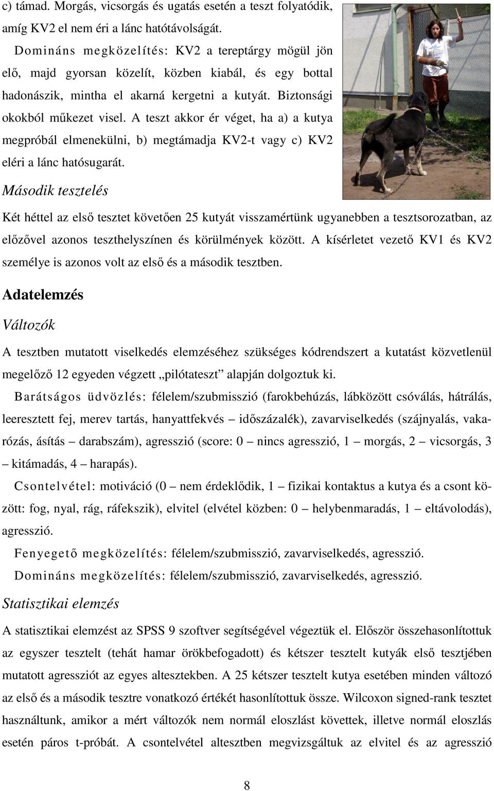 A teszt akkor ér véget, ha a) a kutya megpróbál elmenekülni, b) megtámadja KV2-t vagy c) KV2 eléri a lánc hatósugarát.