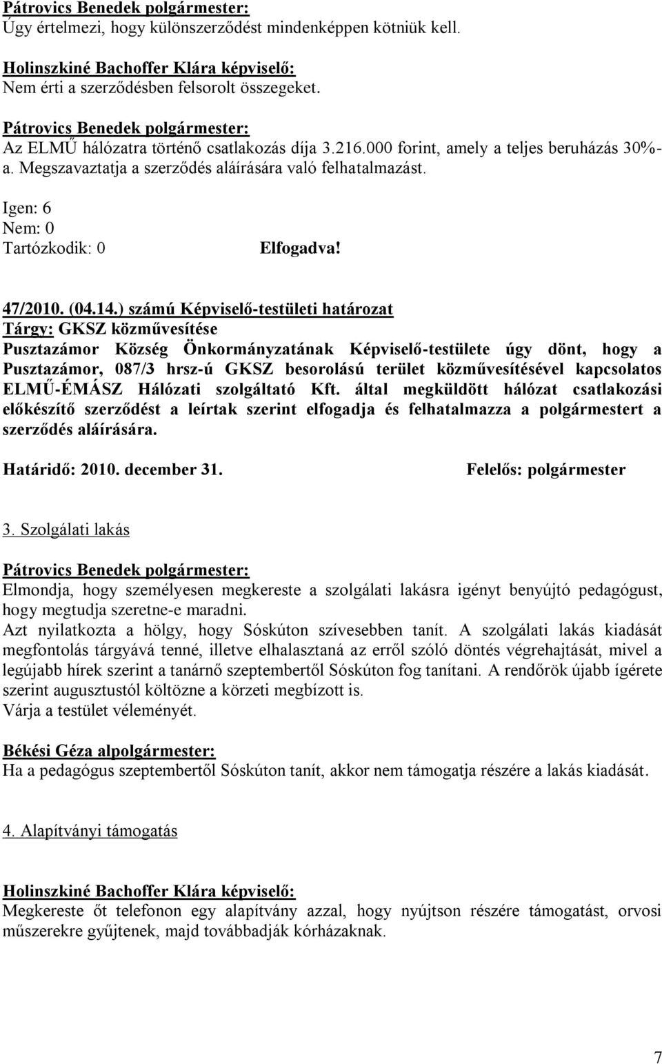 ) számú Képviselő-testületi határozat Tárgy: GKSZ közművesítése Pusztazámor Község Önkormányzatának Képviselő-testülete úgy dönt, hogy a Pusztazámor, 087/3 hrsz-ú GKSZ besorolású terület