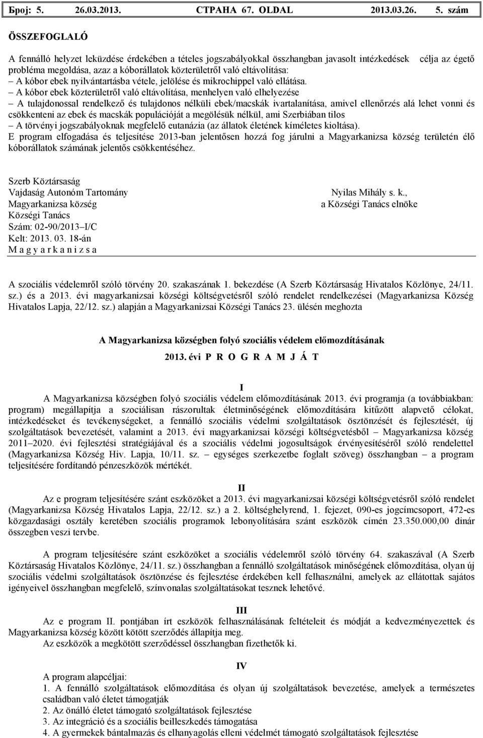 szám ÖSSZEFOGLALÓ A fennálló helyzet leküzdése érdekében a tételes jogszabályokkal összhangban javasolt intézkedések célja az égetı probléma megoldása, azaz a kóborállatok közterületrıl való