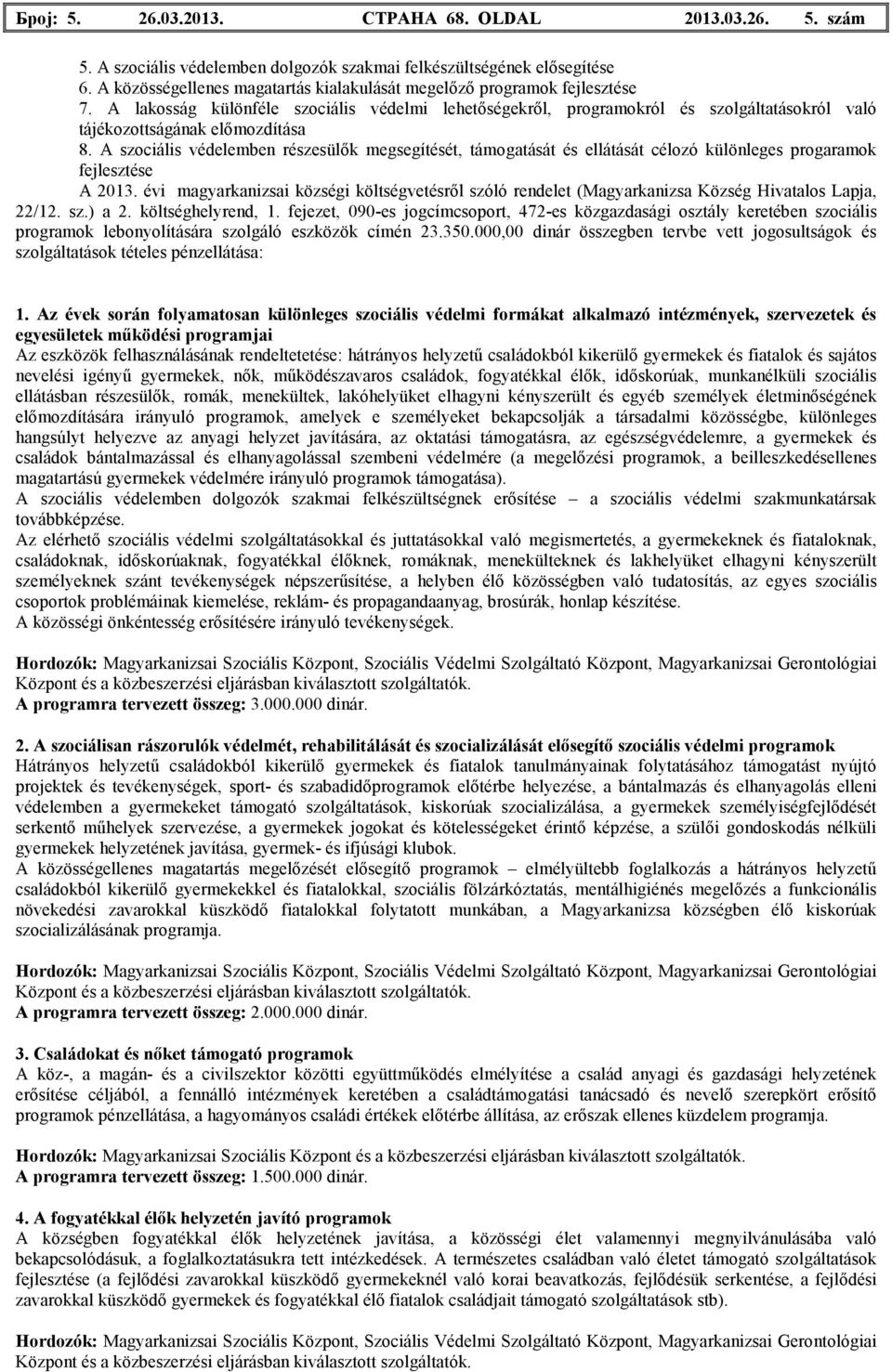 A lakosság különféle szociális védelmi lehetıségekrıl, programokról és szolgáltatásokról való tájékozottságának elımozdítása 8.