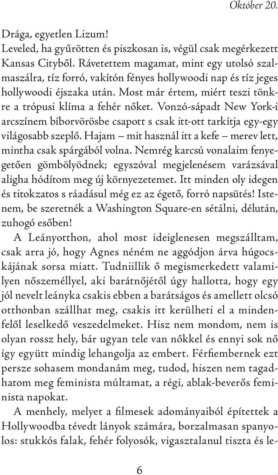 Vonzó-sápadt New York-i arcszínem bíborvörösbe csapott s csak itt-ott tarkítja egy-egy világosabb szeplő. Hajam mit használ itt a kefe merev lett, mintha csak spárgából volna.