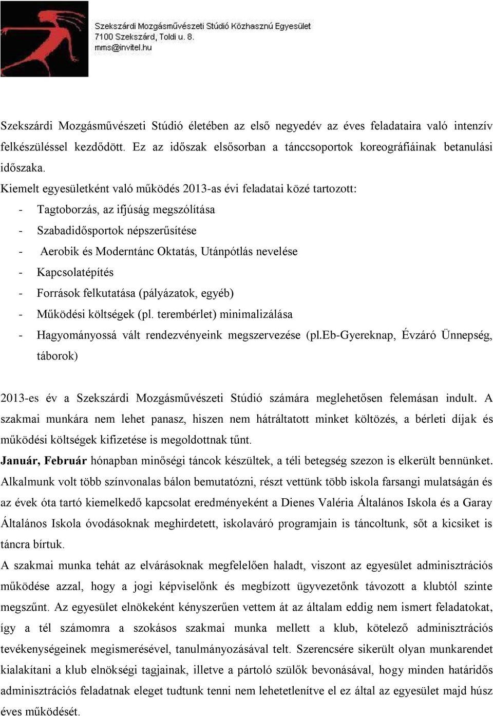 - Kapcsolatépítés - Források felkutatása (pályázatok, egyéb) - Működési költségek (pl. terembérlet) minimalizálása - Hagyományossá vált rendezvényeink megszervezése (pl.