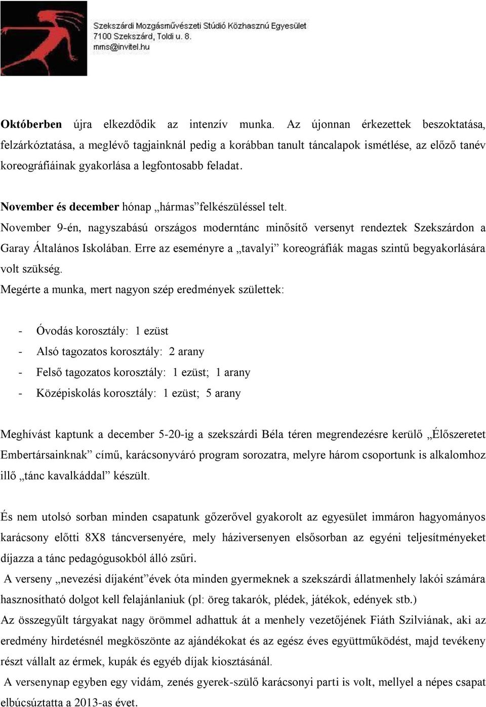 November és december hónap hármas felkészüléssel telt. November 9-én, nagyszabású országos moderntánc minősítő versenyt rendeztek Szekszárdon a Garay Általános Iskolában.