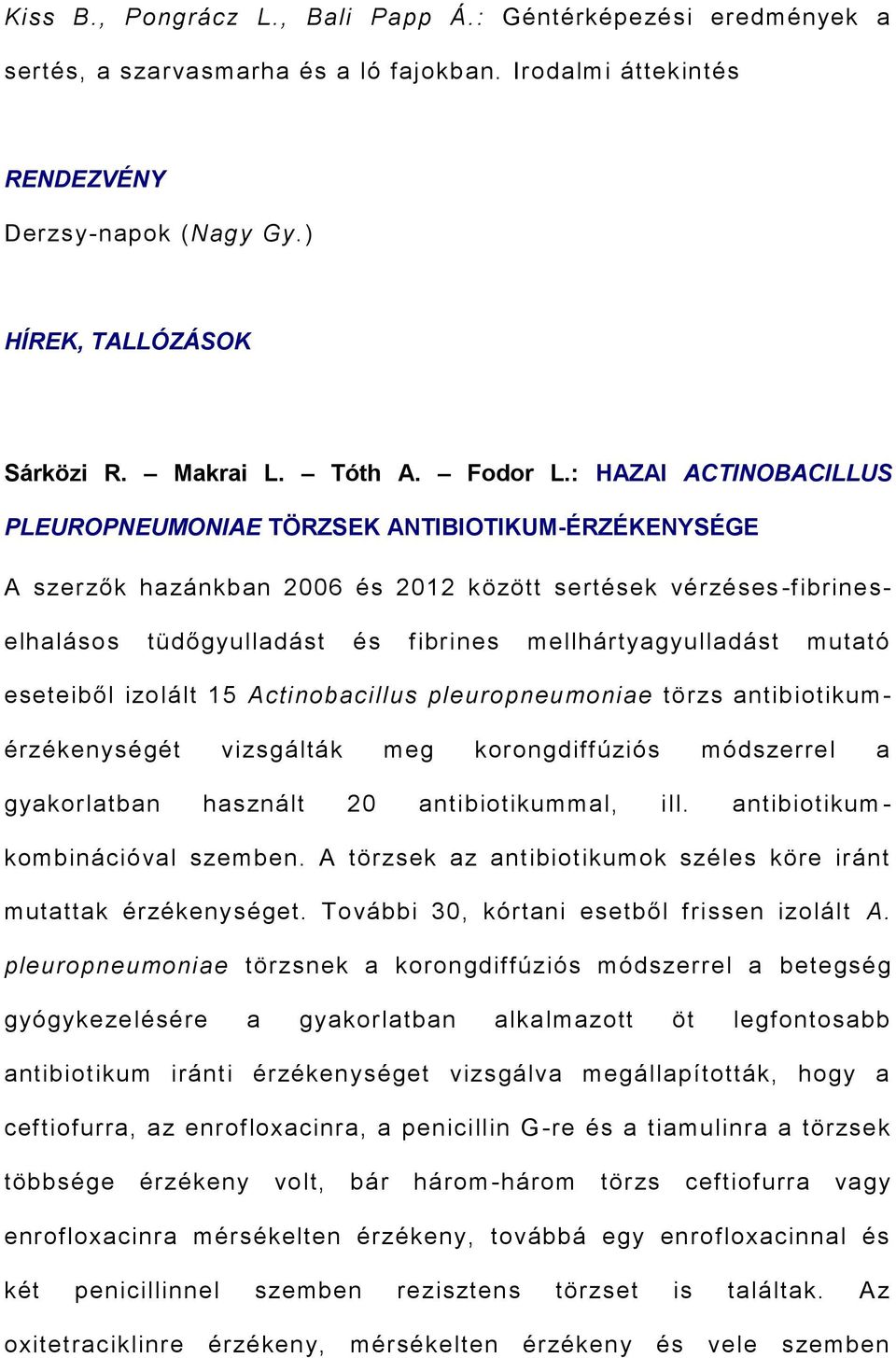 : HAZAI ACTINOBACILLUS PLEUROPNEUMONIAE TÖRZSEK ANTIBIOTIKUM-ÉRZÉKENYSÉGE A szerzők hazánkban 2006 és 2012 között sertések vérzéses -fibrineselhalásos tüdőgyulladást és fibrines mellhártyagyulladást