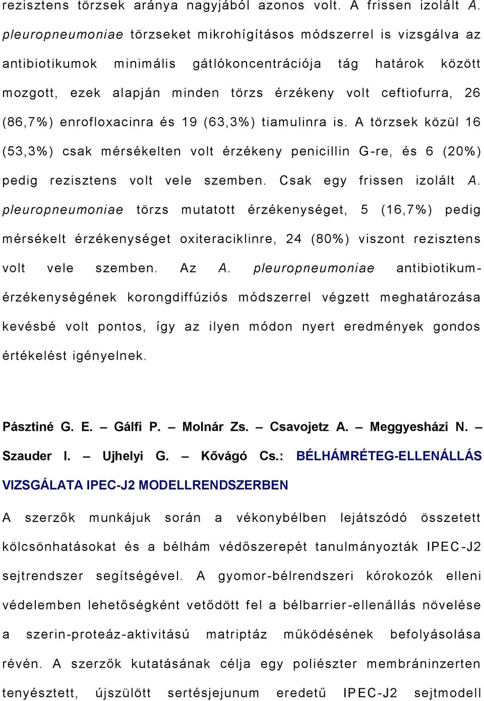 (86,7%) enrofloxacinra és 19 (63,3%) tiamulinra is. A törzsek közül 16 (53,3%) csak mérsékelten volt érzékeny penicillin G -re, és 6 (20%) pedig rezisztens volt vele szemben.