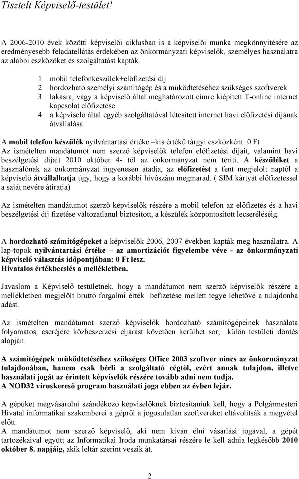 és szolgáltatást kapták. 1. mobil telefonkészülék+előfizetési díj 2. hordozható személyi számítógép és a működtetéséhez szükséges szoftverek 3.