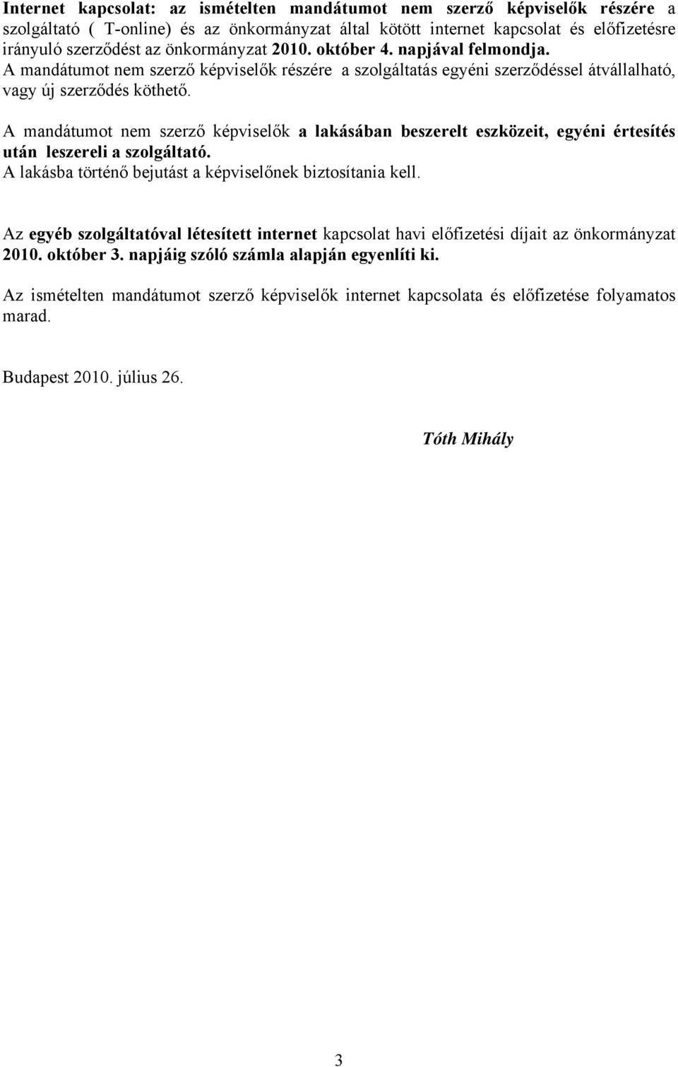 A mandátumot nem szerző képviselők a lakásában beszerelt eszközeit, egyéni értesítés után leszereli a szolgáltató. A lakásba történő bejutást a képviselőnek biztosítania kell.