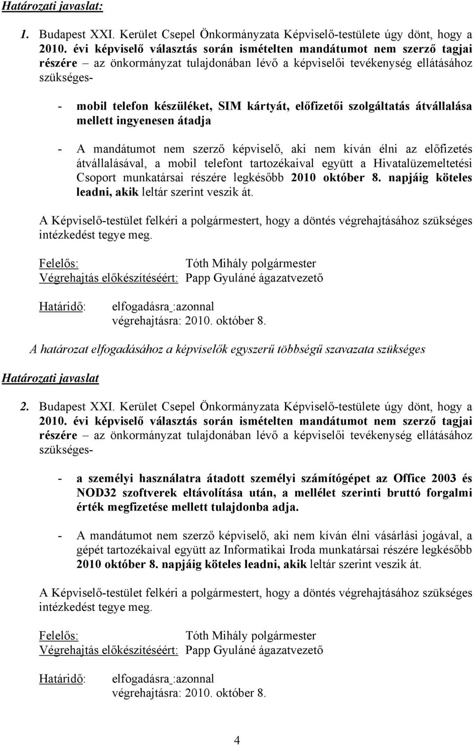 kártyát, előfizetői szolgáltatás átvállalása mellett ingyenesen átadja - A mandátumot nem szerző képviselő, aki nem kíván élni az előfizetés átvállalásával, a mobil telefont tartozékaival együtt a