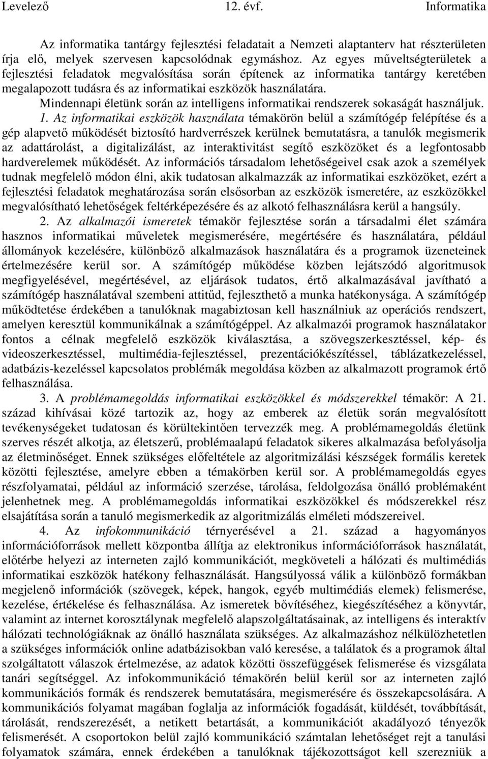 Mindennapi életünk során az intelligens informatikai rendszerek sokaságát használjuk. 1.