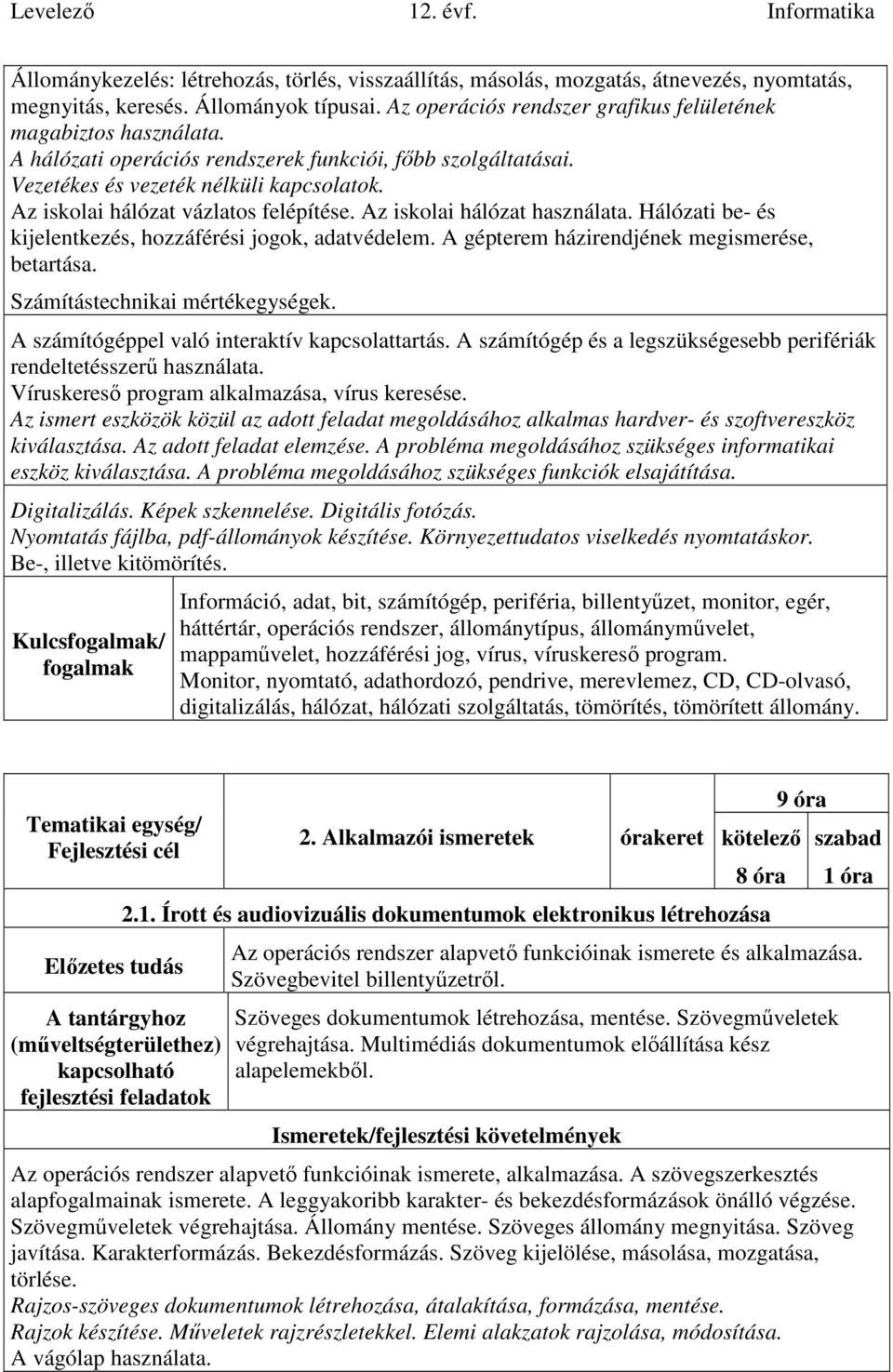 Hálózati be- és kijelentkezés, hozzáférési jogok, adatvédelem. A gépterem házirendjének megismerése, betartása. Számítástechnikai mértékegységek. A számítógéppel való interaktív kapcsolattartás.