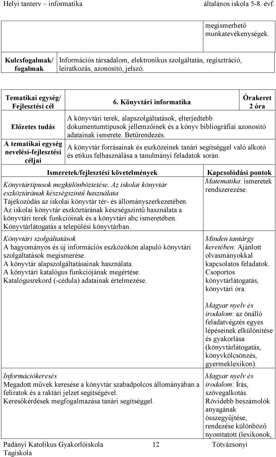 azonosító adatainak ismerete. Betűrendezés. A könyvtár forrásainak és eszközeinek tanári segítséggel való alkotó és etikus felhasználása a tanulmányi feladatok során.