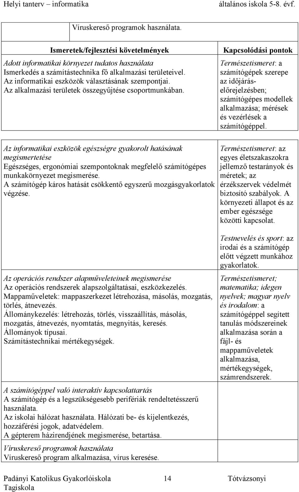 Az informatikai eszközök egészségre gyakorolt hatásának megismertetése Egészséges, ergonómiai szempontoknak megfelelő számítógépes munkakörnyezet megismerése.