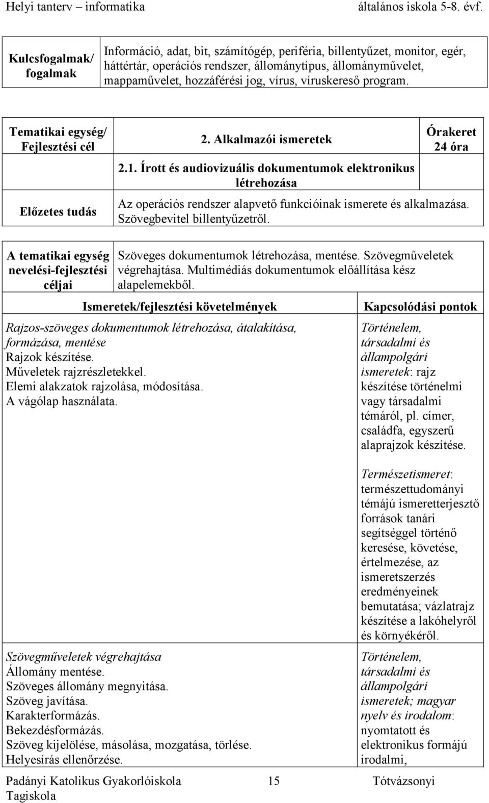 Szövegbevitel billentyűzetről. Szöveges dokumentumok létrehozása, mentése. Szövegműveletek végrehajtása. Multimédiás dokumentumok előállítása kész alapelemekből.