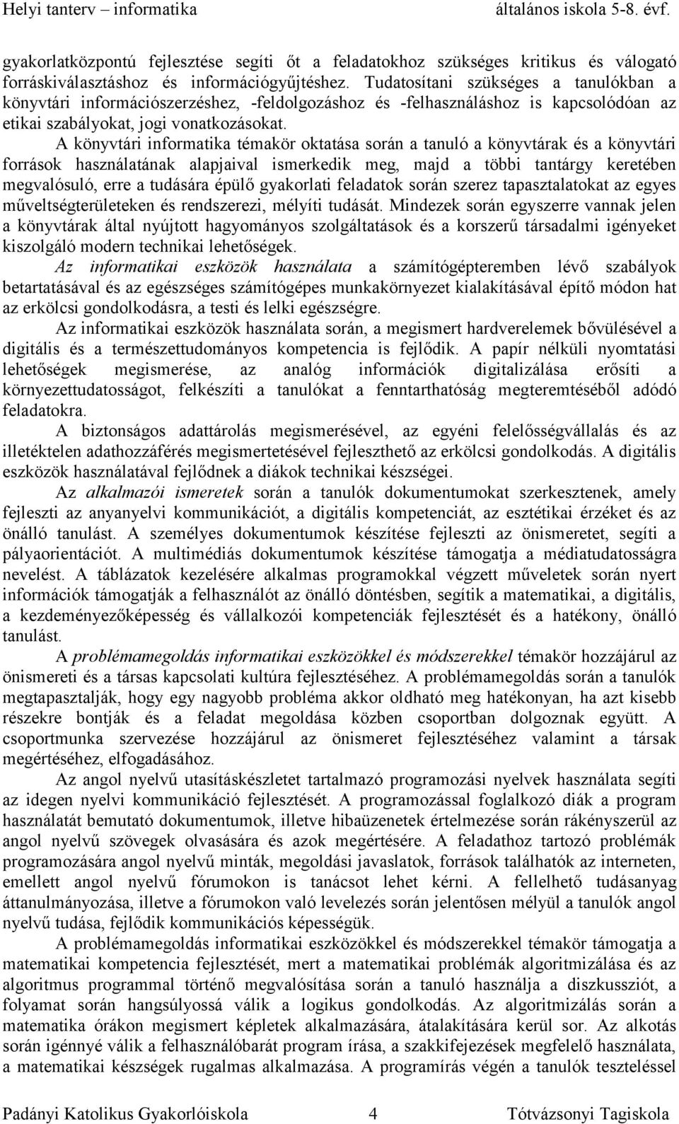 A könyvtári informatika témakör oktatása során a tanuló a könyvtárak és a könyvtári források használatának alapjaival ismerkedik meg, majd a többi tantárgy keretében megvalósuló, erre a tudására