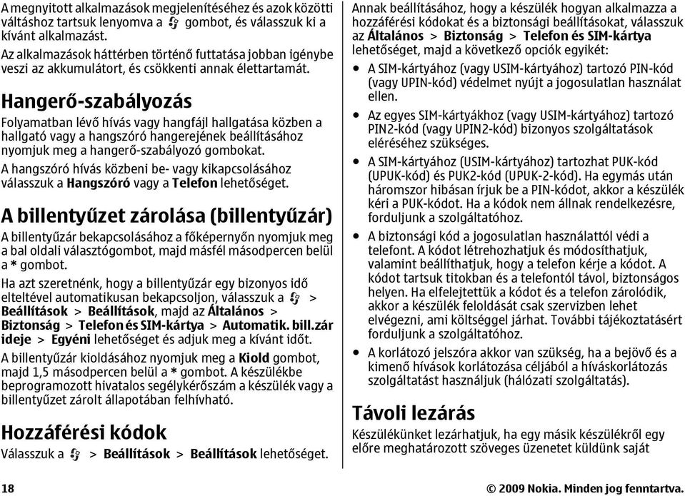 Hangerő-szabályozás Folyamatban lévő hívás vagy hangfájl hallgatása közben a hallgató vagy a hangszóró hangerejének beállításához nyomjuk meg a hangerő-szabályozó gombokat.