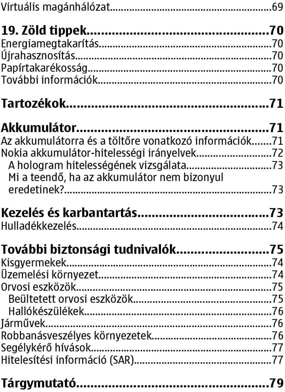 ..73 Mi a teendő, ha az akkumulátor nem bizonyul eredetinek?...73 Kezelés és karbantartás...73 Hulladékkezelés...74 További biztonsági tudnivalók...75 Kisgyermekek.