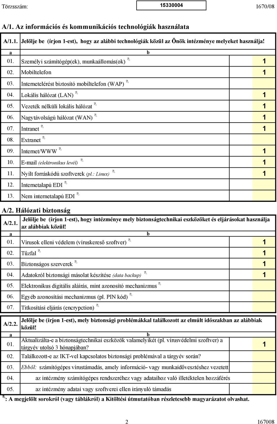 Intrnet 1 08. Extrnet 09. Internet/WWW 1 10. E-mil (elektronikus levél) 1 11. Nyílt forráskódú szoftverek (pl.: Linux) 1 12. Internetlpú EDI 13. Nem internetlpú EDI A/2. Hálózti iztonság A/2.1. Jelölje e (írjon 1-est), hogy intézménye mely iztonságtehniki eszközöket és eljárásokt hsználj z láik közül!