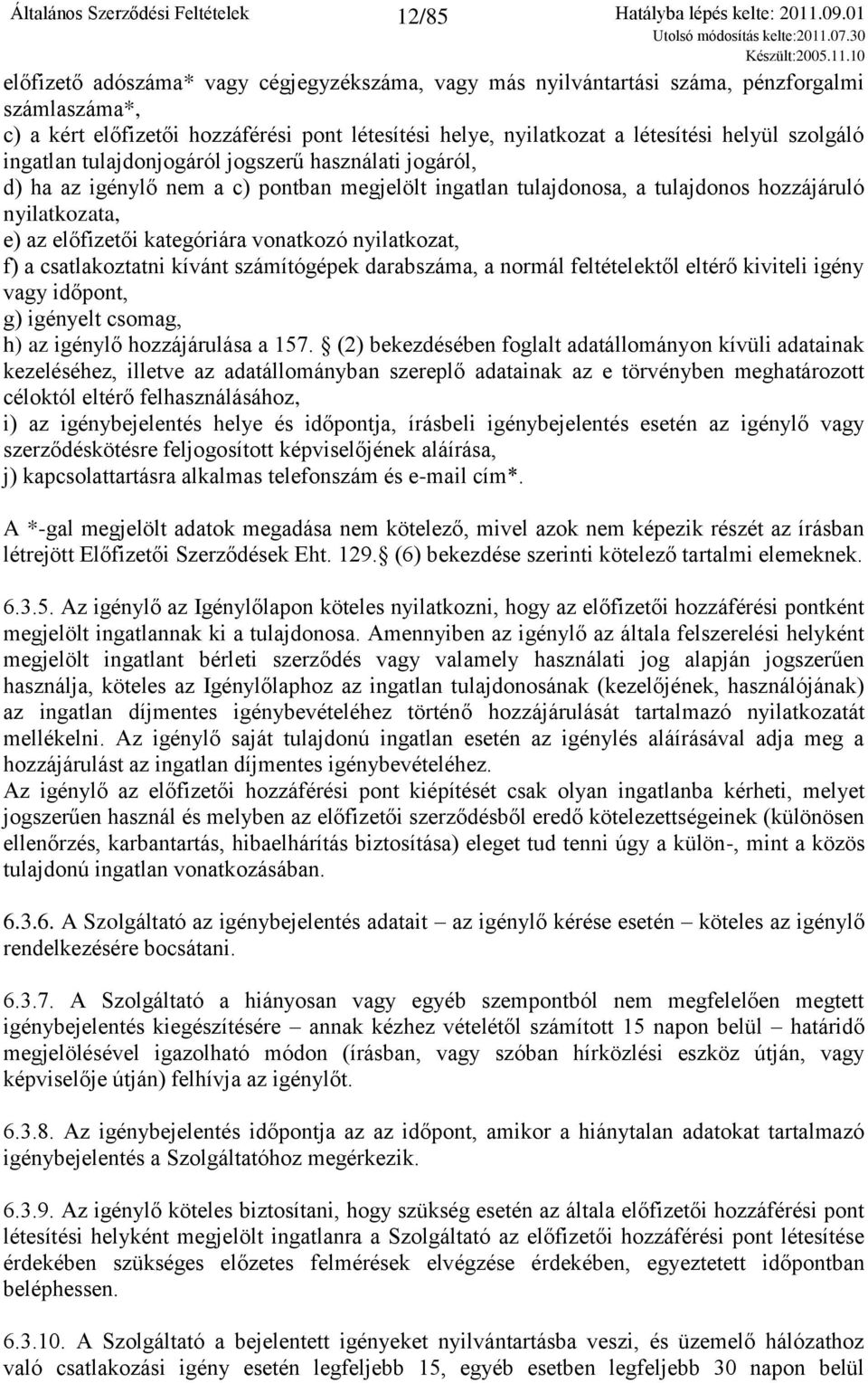 vonatkozó nyilatkozat, f) a csatlakoztatni kívánt számítógépek darabszáma, a normál feltételektől eltérő kiviteli igény vagy időpont, g) igényelt csomag, h) az igénylő hozzájárulása a 157.