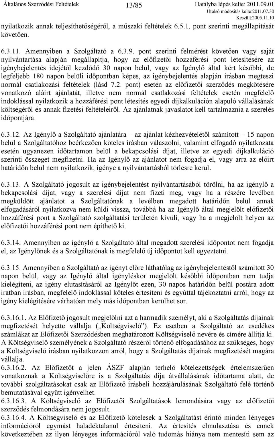 által kért későbbi, de legfeljebb 180 napon belüli időpontban képes, az igénybejelentés alapján írásban megteszi normál csatlakozási feltételek (lásd 7.2.