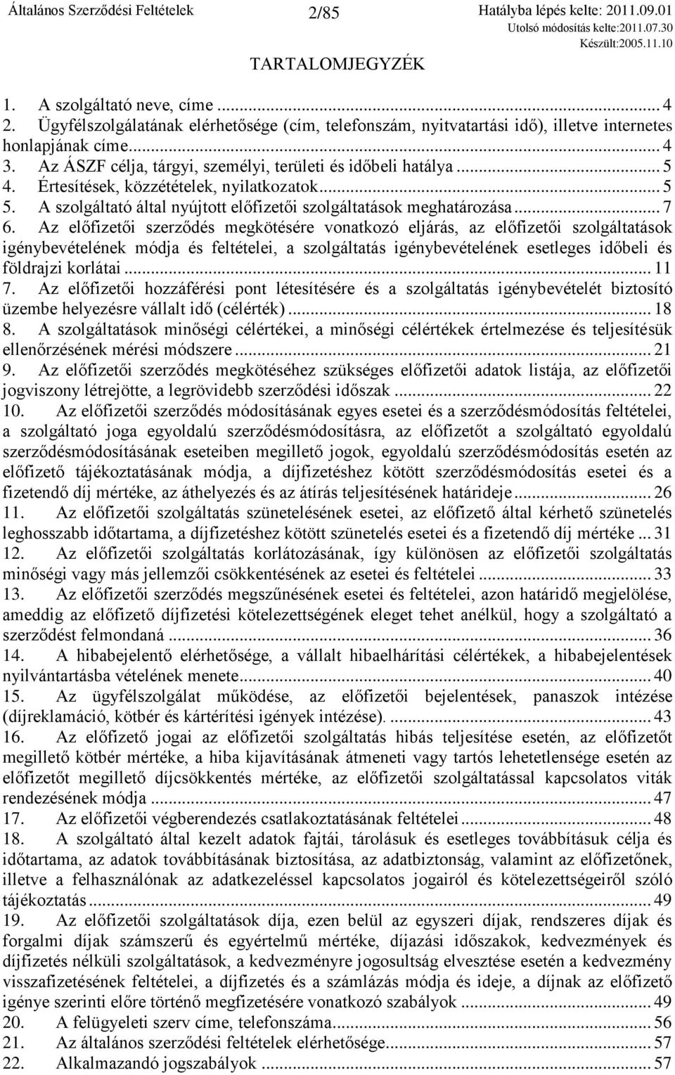 Az előfizetői szerződés megkötésére vonatkozó eljárás, az előfizetői szolgáltatások igénybevételének módja és feltételei, a szolgáltatás igénybevételének esetleges időbeli és földrajzi korlátai... 11 7.
