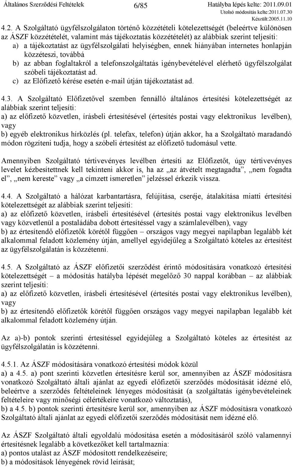 tájékoztatást az ügyfélszolgálati helyiségben, ennek hiányában internetes honlapján közzéteszi, továbbá b) az abban foglaltakról a telefonszolgáltatás igénybevételével elérhető ügyfélszolgálat