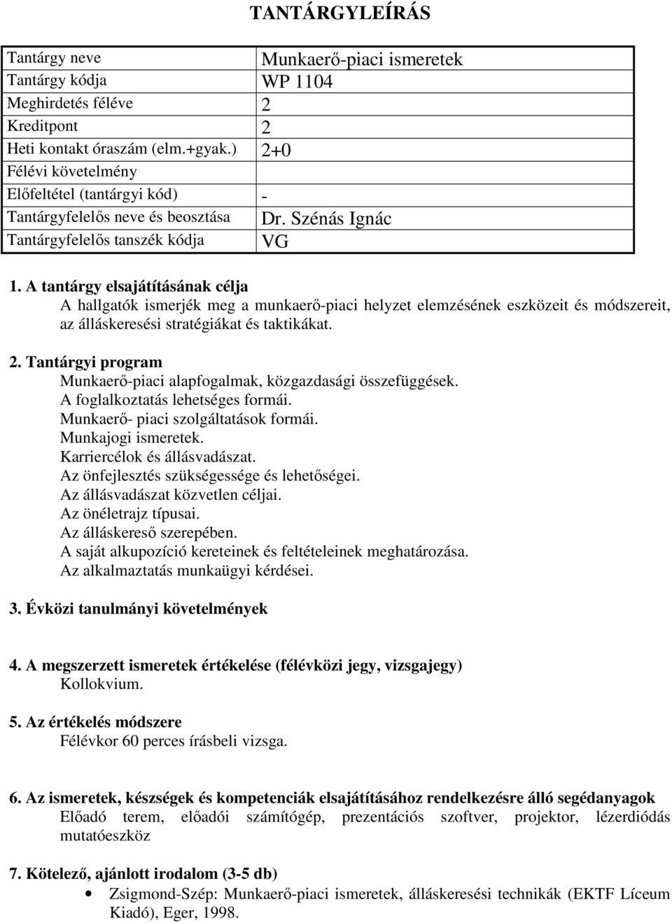 Munkaerő-piaci alapfogalmak, közgazdasági összefüggések. A foglalkoztatás lehetséges formái. Munkaerő- piaci szolgáltatások formái. Munkajogi ismeretek. Karriercélok és állásvadászat.