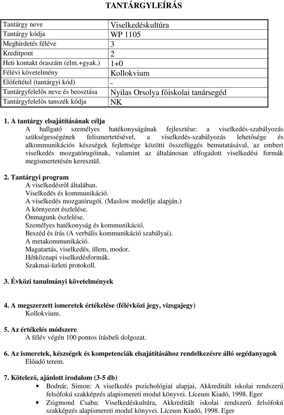 alkommunikációs készségek fejlettsége közötti összefüggés bemutatásával, az emberi viselkedés mozgatórugóinak, valamint az általánosan elfogadott viselkedési formák megismertetésén keresztül.