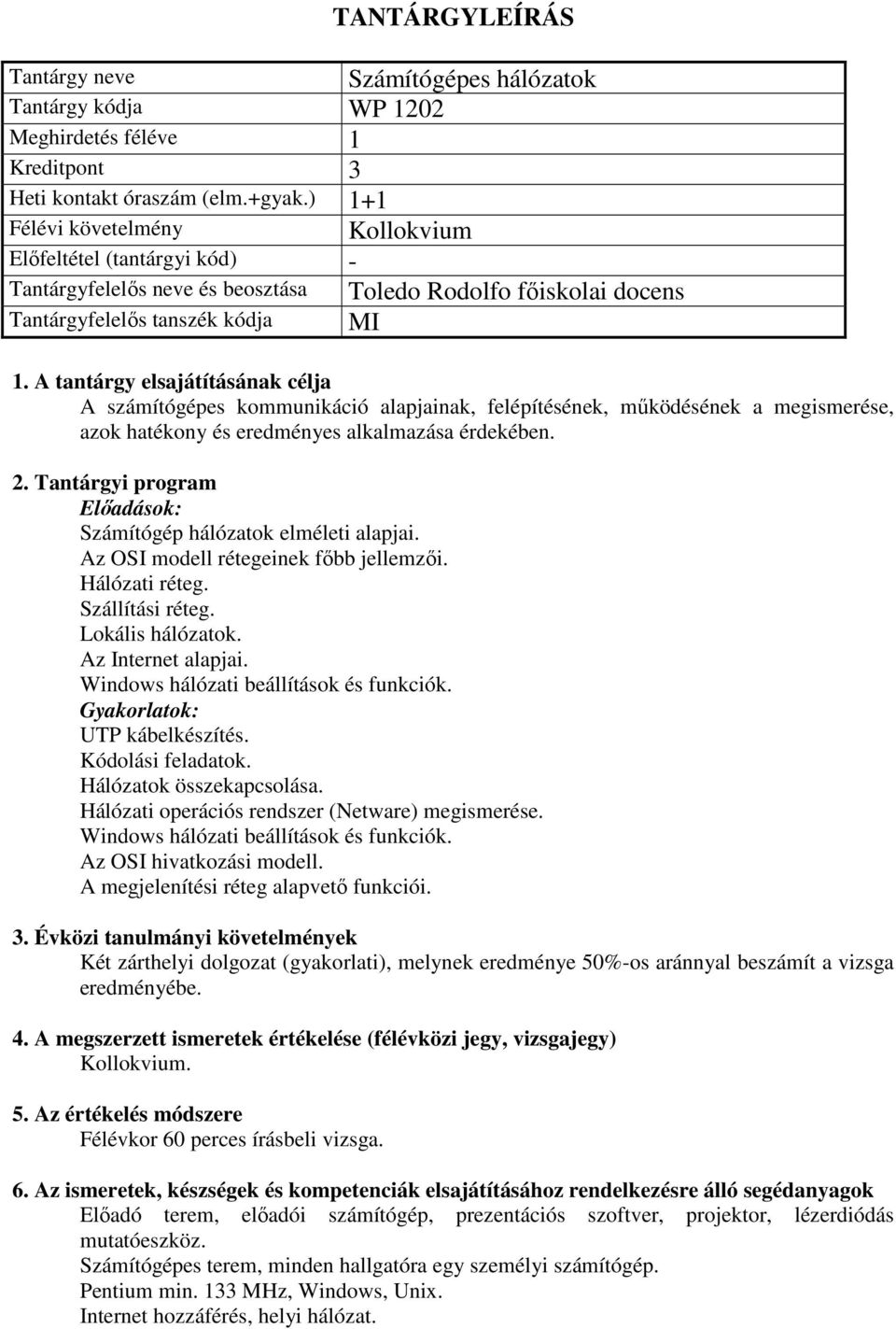 Előadások: Számítógép hálózatok elméleti alapjai. Az OSI modell rétegeinek főbb jellemzői. Hálózati réteg. Szállítási réteg. Lokális hálózatok. Az Internet alapjai.