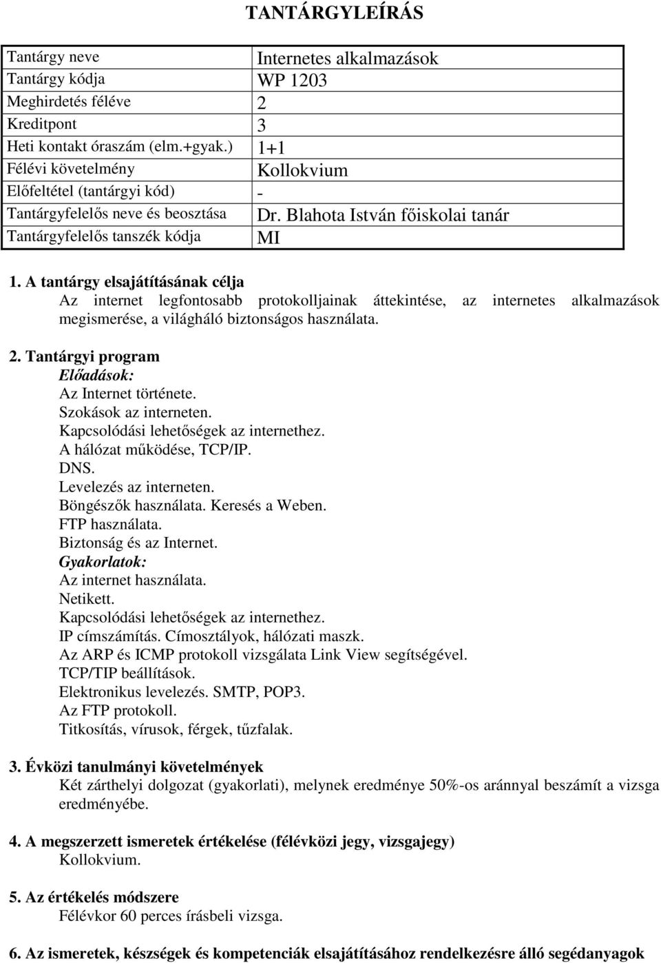 Szokások az interneten. Kapcsolódási lehetőségek az internethez. A hálózat működése, TCP/IP. DNS. Levelezés az interneten. Böngészők használata. Keresés a Weben. FTP használata.