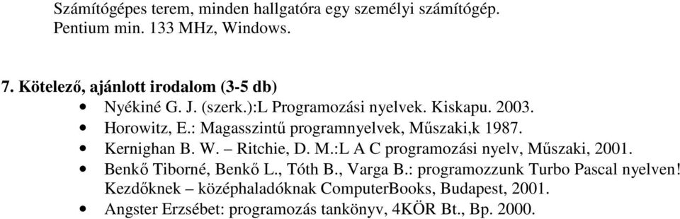 Ritchie, D. M.:L A C programozási nyelv, Műszaki, 2001. Benkő Tiborné, Benkő L., Tóth B., Varga B.