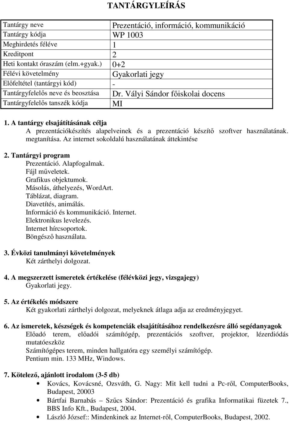 Alapfogalmak. Fájl műveletek. Grafikus objektumok. Másolás, áthelyezés, WordArt. Táblázat, diagram. Diavetítés, animálás. Információ és kommunikáció. Internet. Elektronikus levelezés.