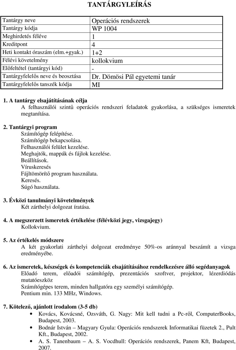 Felhasználói felület kezelése. Meghajtók, mappák és fájlok kezelése. Beállítások. Víruskeresés Fájltömörítő program használata. Keresés. Súgó használata. Két zárthelyi dolgozat íratása.