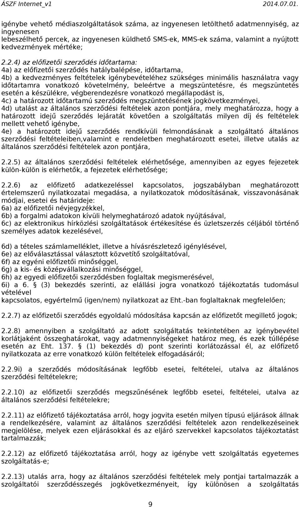 2.4) az előfizetői szerződés időtartama: 4a) az előfizetői szerződés hatálybalépése, időtartama, 4b) a kedvezményes feltételek igénybevételéhez szükséges minimális használatra vagy időtartamra