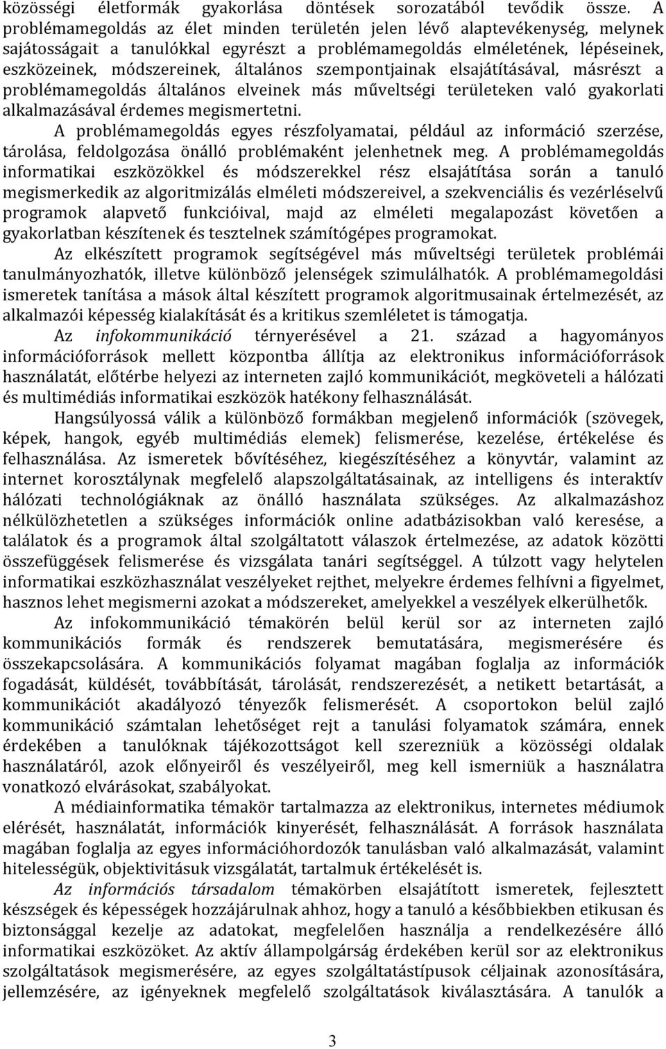 szempontjainak elsajátításával, másrészt a problémamegoldás általános elveinek más műveltségi területeken való gyakorlati alkalmazásával érdemes megismertetni.