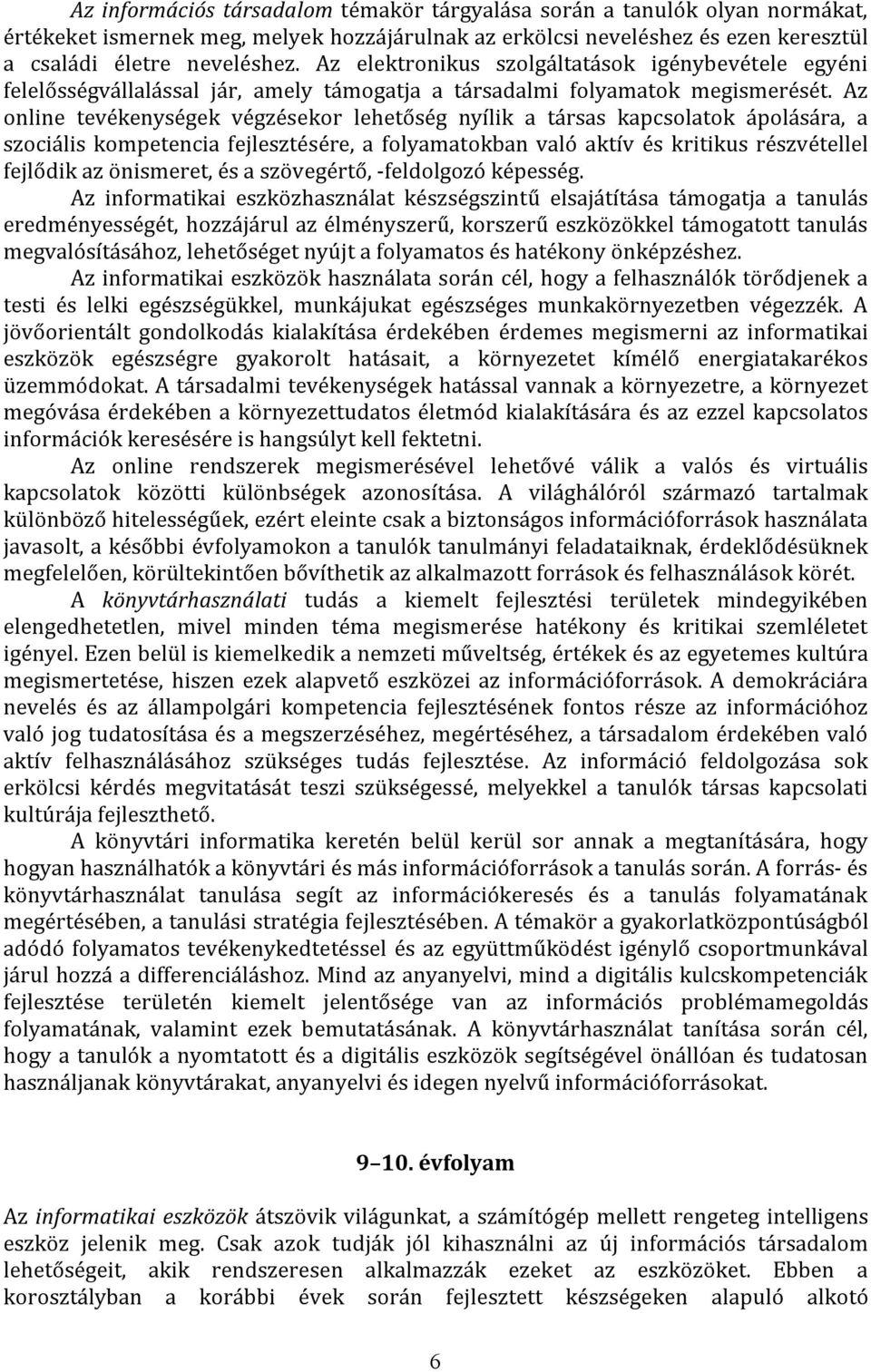 Az online tevékenységek végzésekor lehetőség nyílik a társas kapcsolatok ápolására, a szociális kompetencia fejlesztésére, a folyamatokban való aktív és kritikus részvétellel fejlődik az önismeret,