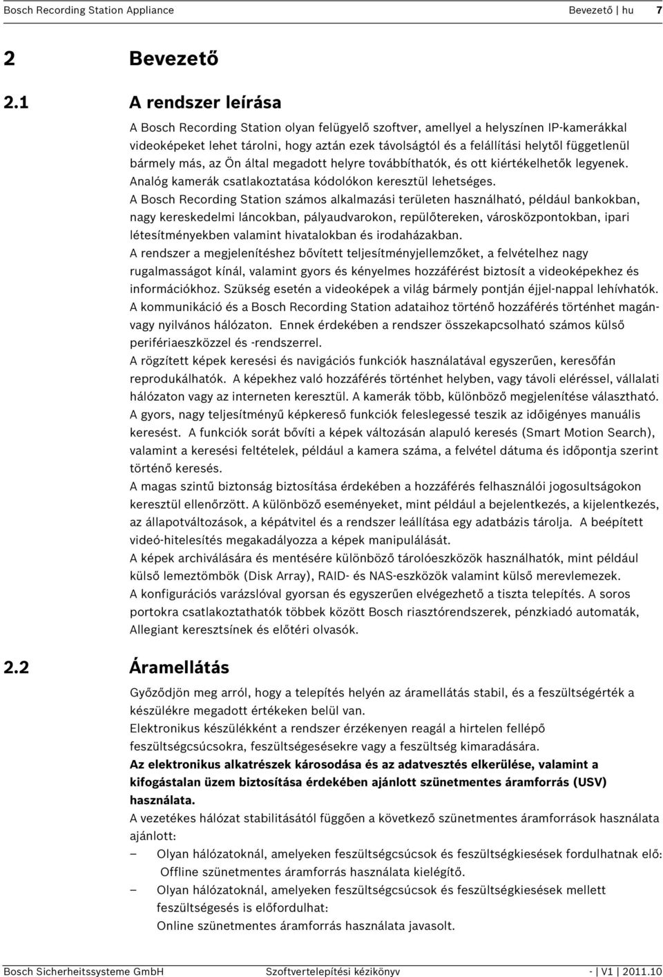 függetlenül bármely más, az Ön által megadott helyre továbbíthatók, és ott kiértékelhetők legyenek. Analóg kamerák csatlakoztatása kódolókon keresztül lehetséges.