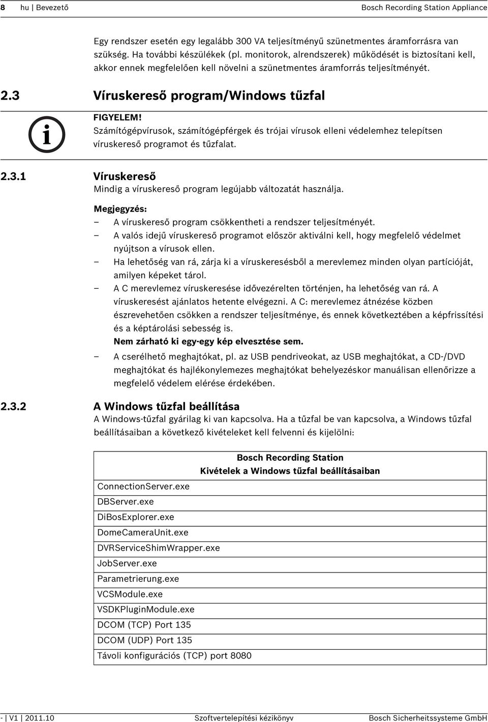 Számítógépvírusok, számítógépférgek és trójai vírusok elleni védelemhez telepítsen víruskereső programot és tűzfalat. 2.3.1 Víruskereső Mindig a víruskereső program legújabb változatát használja.