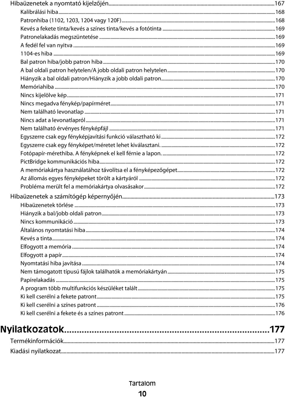 ..170 Hiányzik a bal oldali patron/hiányzik a jobb oldali patron...170 Memóriahiba...170 Nincs kijelölve kép...171 Nincs megadva fénykép/papírméret...171 Nem található levonatlap.