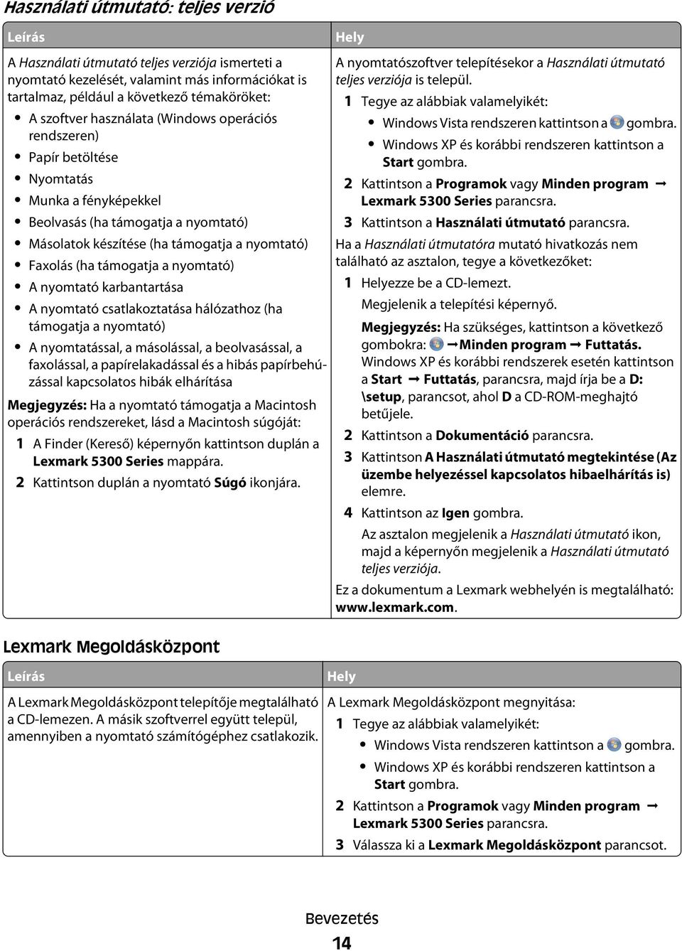 nyomtató) A nyomtató karbantartása A nyomtató csatlakoztatása hálózathoz (ha támogatja a nyomtató) A nyomtatással, a másolással, a beolvasással, a faxolással, a papírelakadással és a hibás