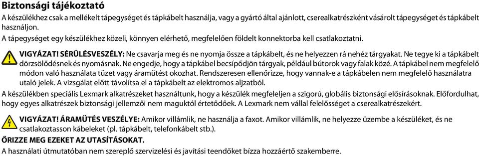 SÉRÜLÉSVESZÉLY: Ne csavarja meg és ne nyomja össze a tápkábelt, és ne helyezzen rá nehéz tárgyakat. Ne tegye ki a tápkábelt dörzsölődésnek és nyomásnak.