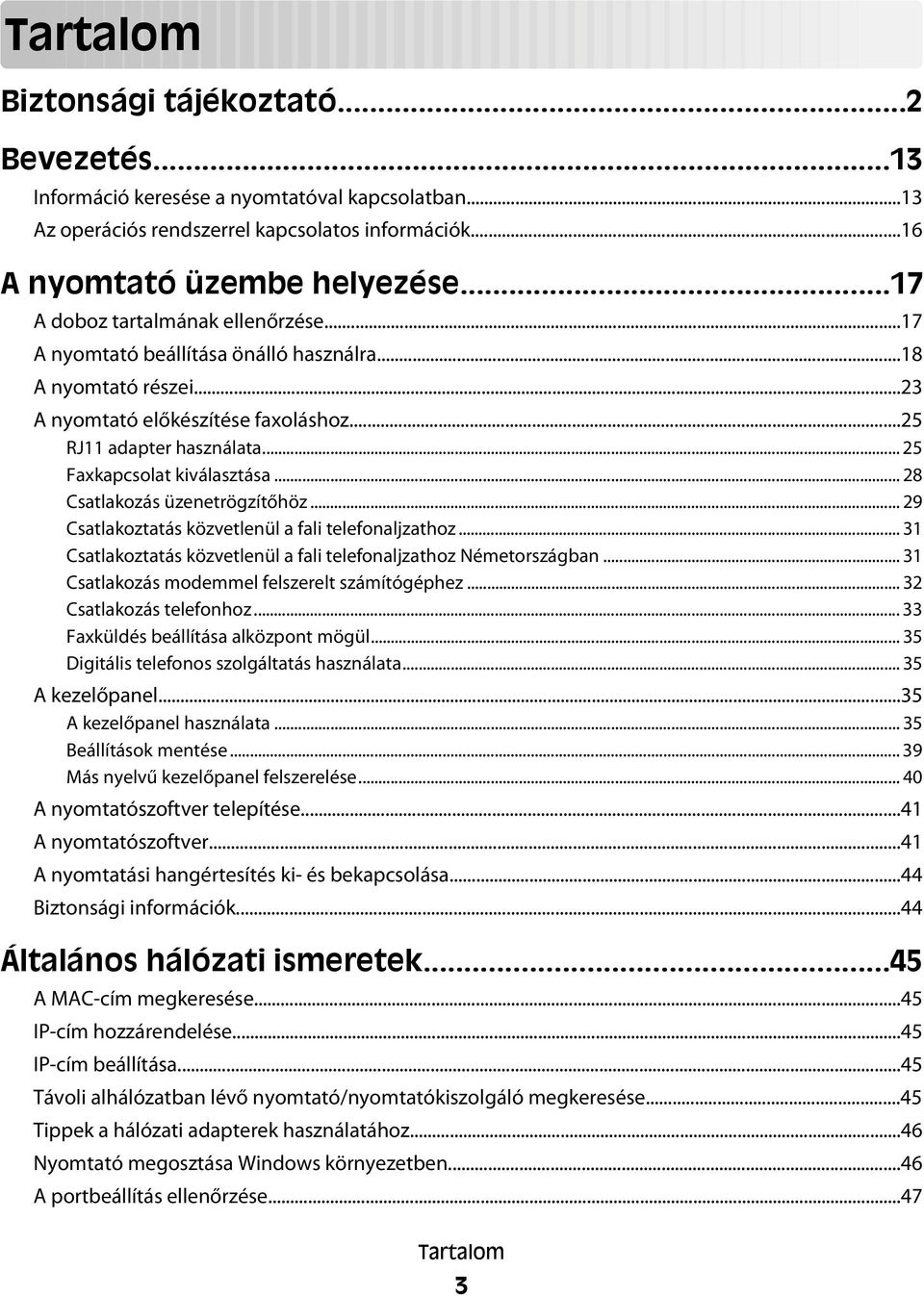 .. 25 Faxkapcsolat kiválasztása... 28 Csatlakozás üzenetrögzítőhöz... 29 Csatlakoztatás közvetlenül a fali telefonaljzathoz... 31 Csatlakoztatás közvetlenül a fali telefonaljzathoz Németországban.