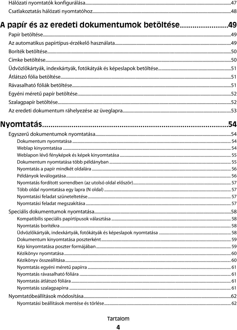 ..51 Egyéni méretű papír betöltése...52 Szalagpapír betöltése...52 Az eredeti dokumentum ráhelyezése az üveglapra...53 Nyomtatás...54 Egyszerű dokumentumok nyomtatása...54 Dokumentum nyomtatása.