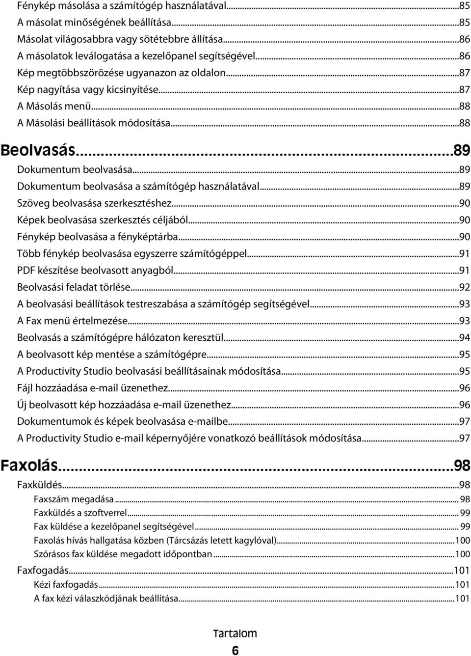 ..89 Dokumentum beolvasása a számítógép használatával...89 Szöveg beolvasása szerkesztéshez...90 Képek beolvasása szerkesztés céljából...90 Fénykép beolvasása a fényképtárba.