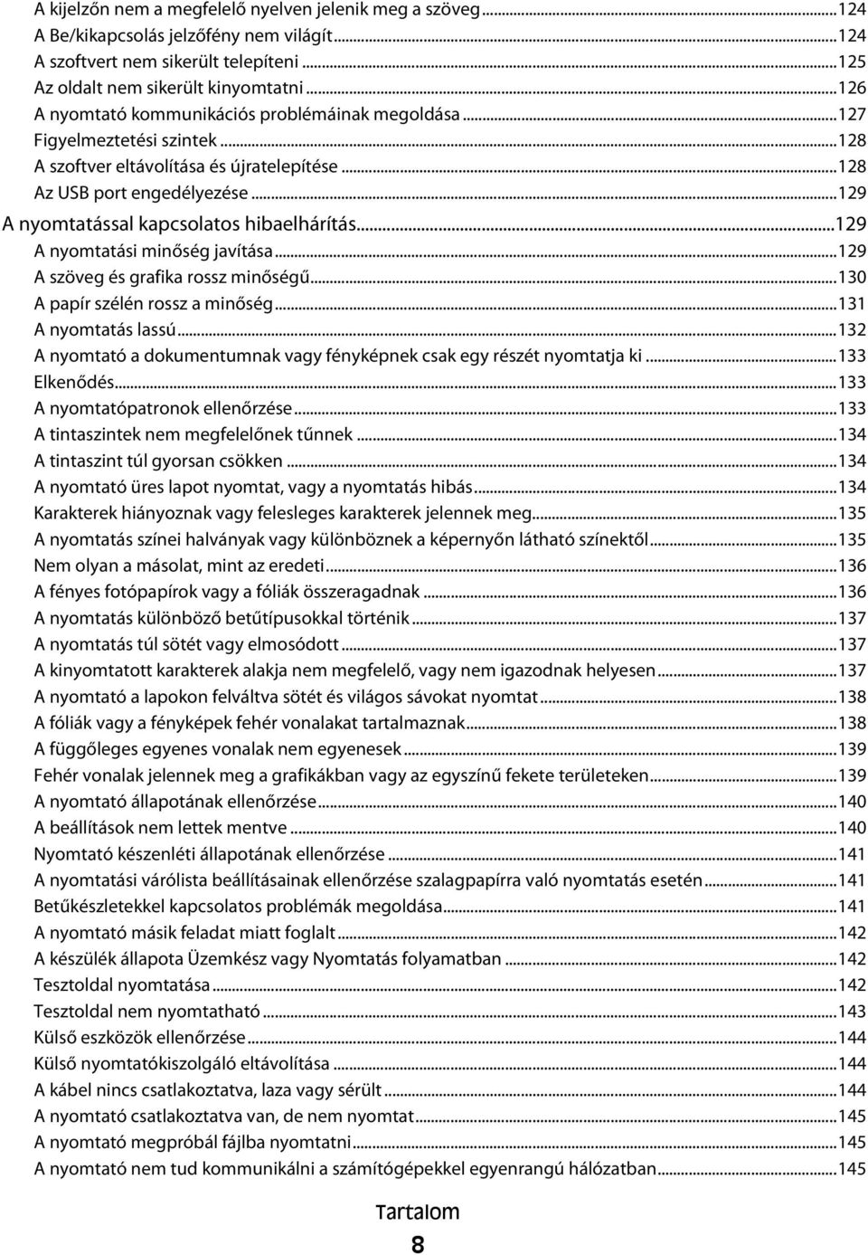 ..129 A nyomtatással kapcsolatos hibaelhárítás...129 A nyomtatási minőség javítása...129 A szöveg és grafika rossz minőségű...130 A papír szélén rossz a minőség...131 A nyomtatás lassú.